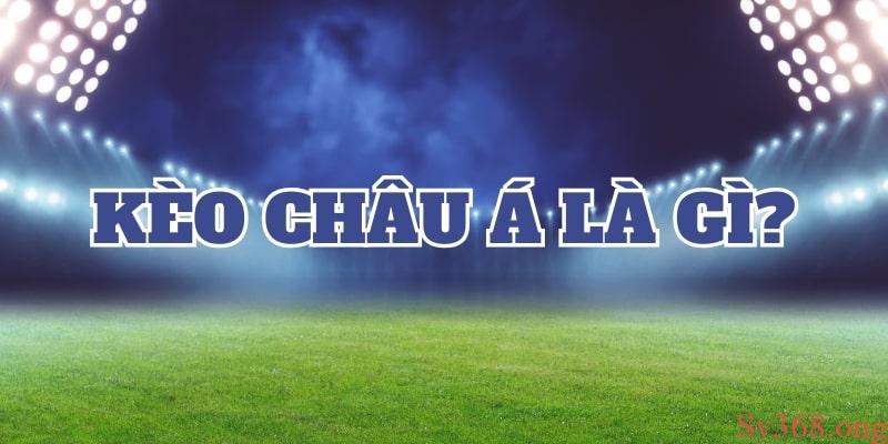 Tìm hiểu chi tiết kèo châu Á là gì