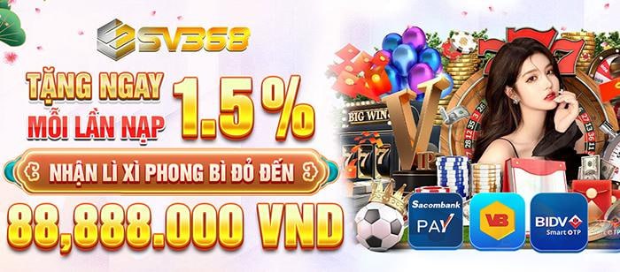 Khuyến Mãi Nạp 1.5% Không Giới Hạn Tại SV368 Có Gì Đặc Biệt?